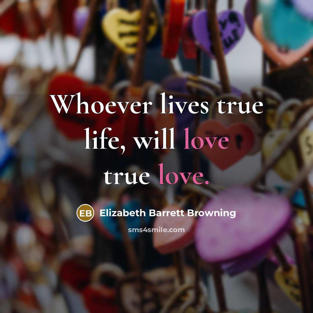 “Whoever lives true life, will love true love.…” quote by Elizabeth Barrett Browning