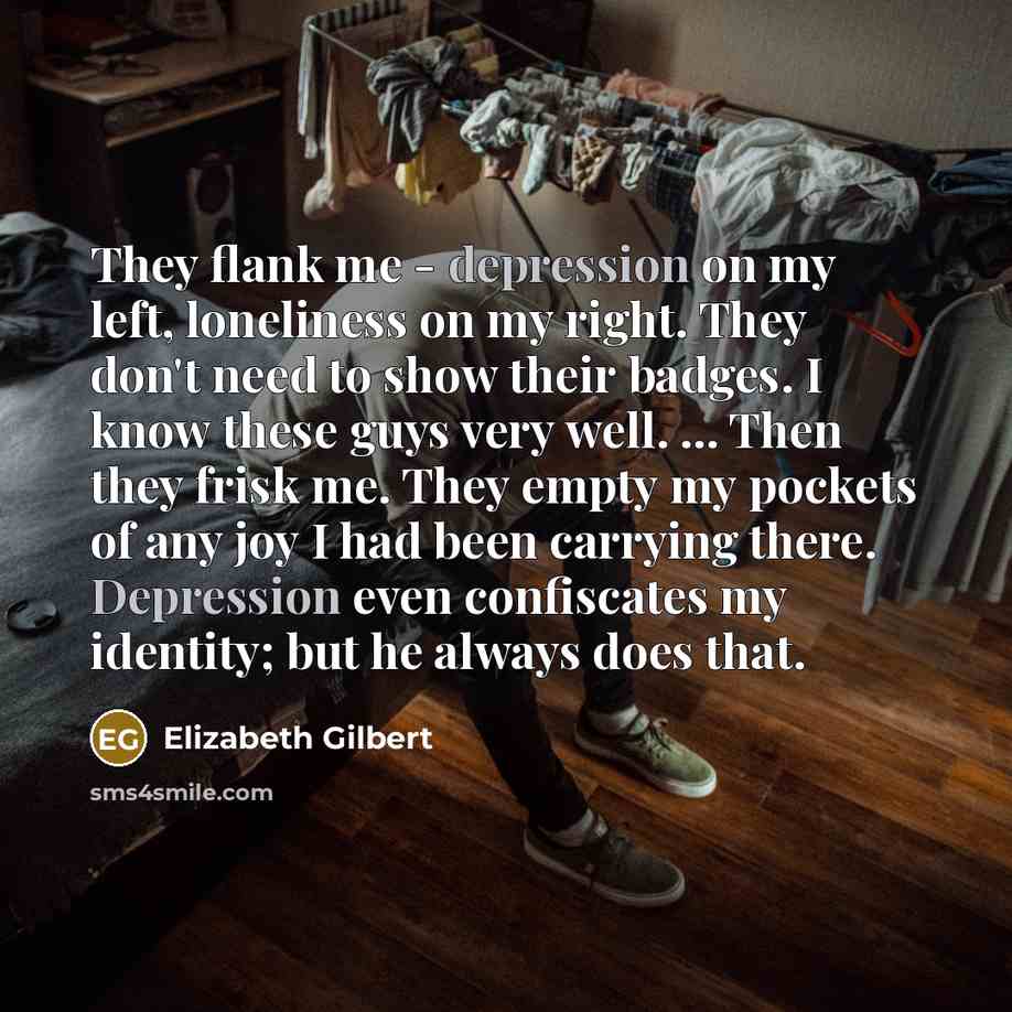 “They flank me - depression on my left, loneliness on…” quote by Elizabeth Gilbert