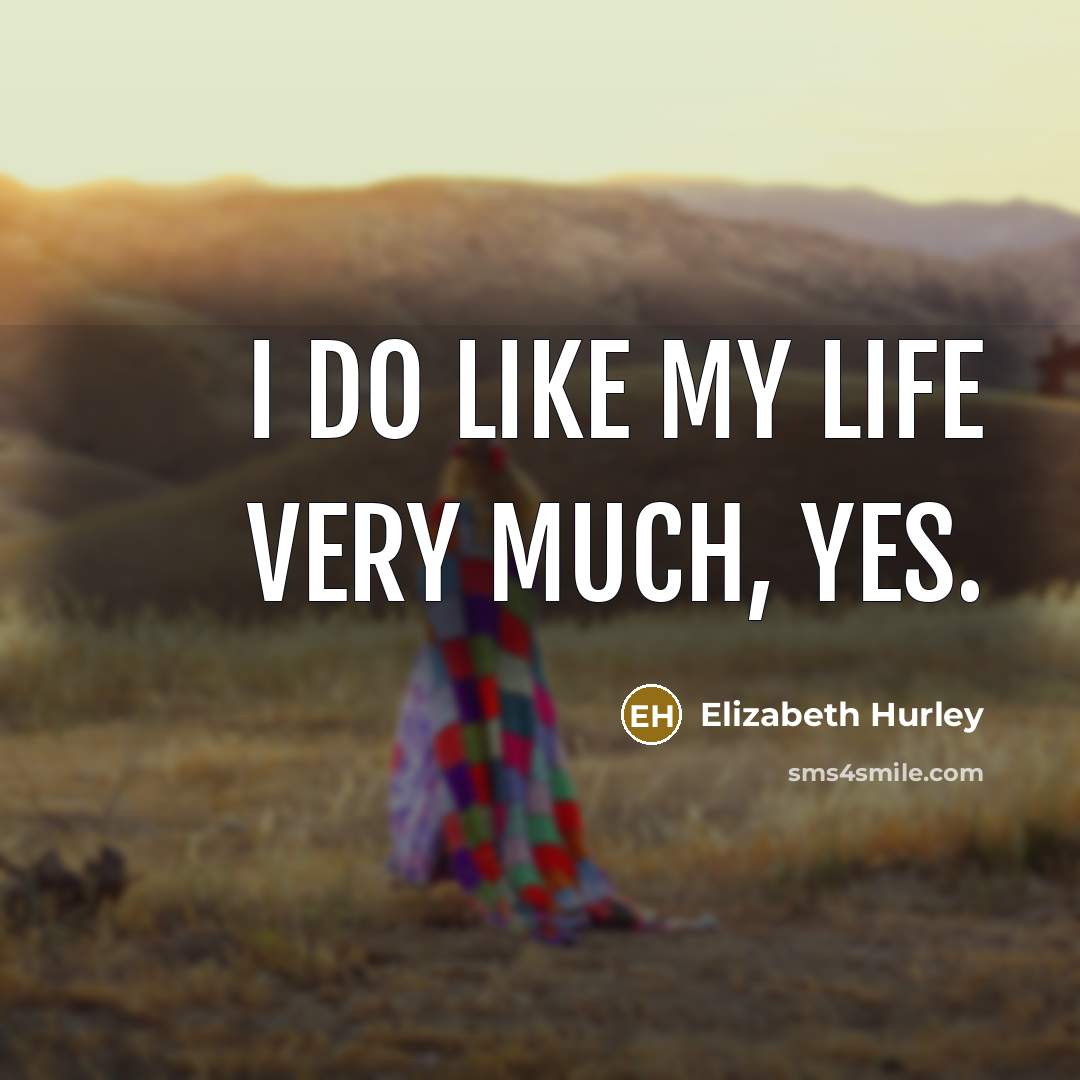 “I do like my life very much, yes.…” quote by Elizabeth Hurley