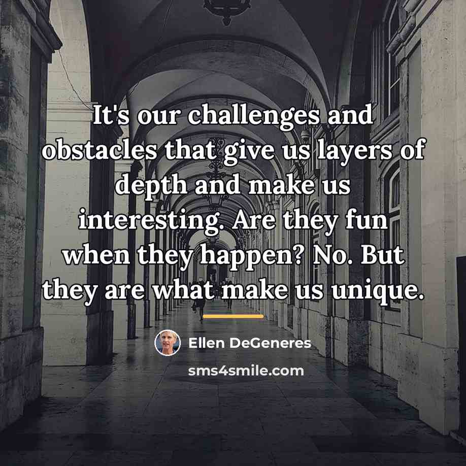 “It's our challenges and obstacles that give us layers of…” quote by Ellen DeGeneres
