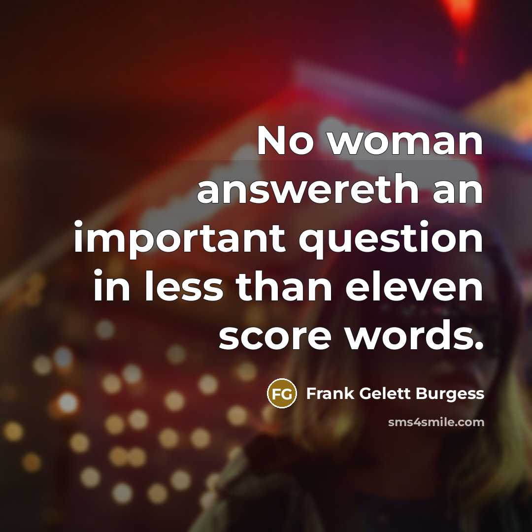 “No woman answereth an important question in less than eleven…” quote by Frank Gelett Burgess