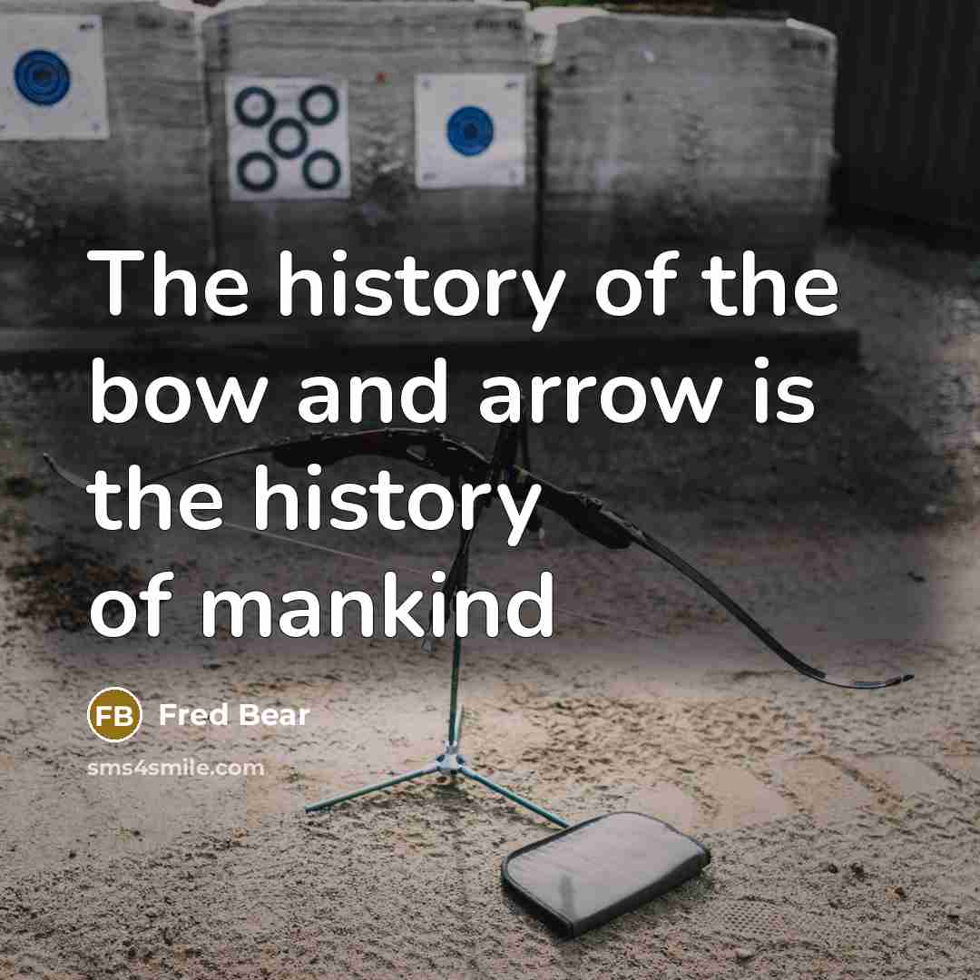 “The history of the bow and arrow is the history…” quote by Fred Bear