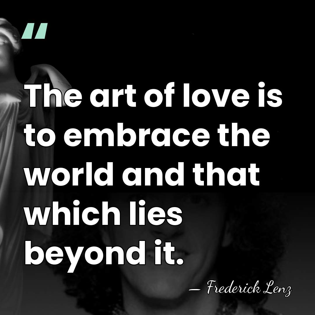 The art of love is to embrace the world and that which&hellip; - Frederick Lenz
