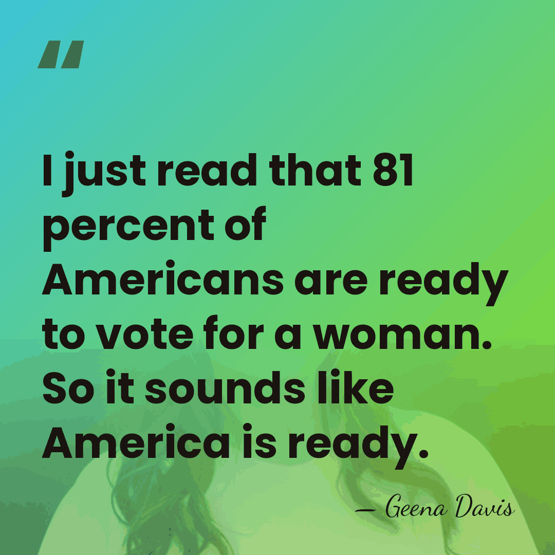 I just read that 81 percent of Americans are ready to vote&hellip; - Geena Davis