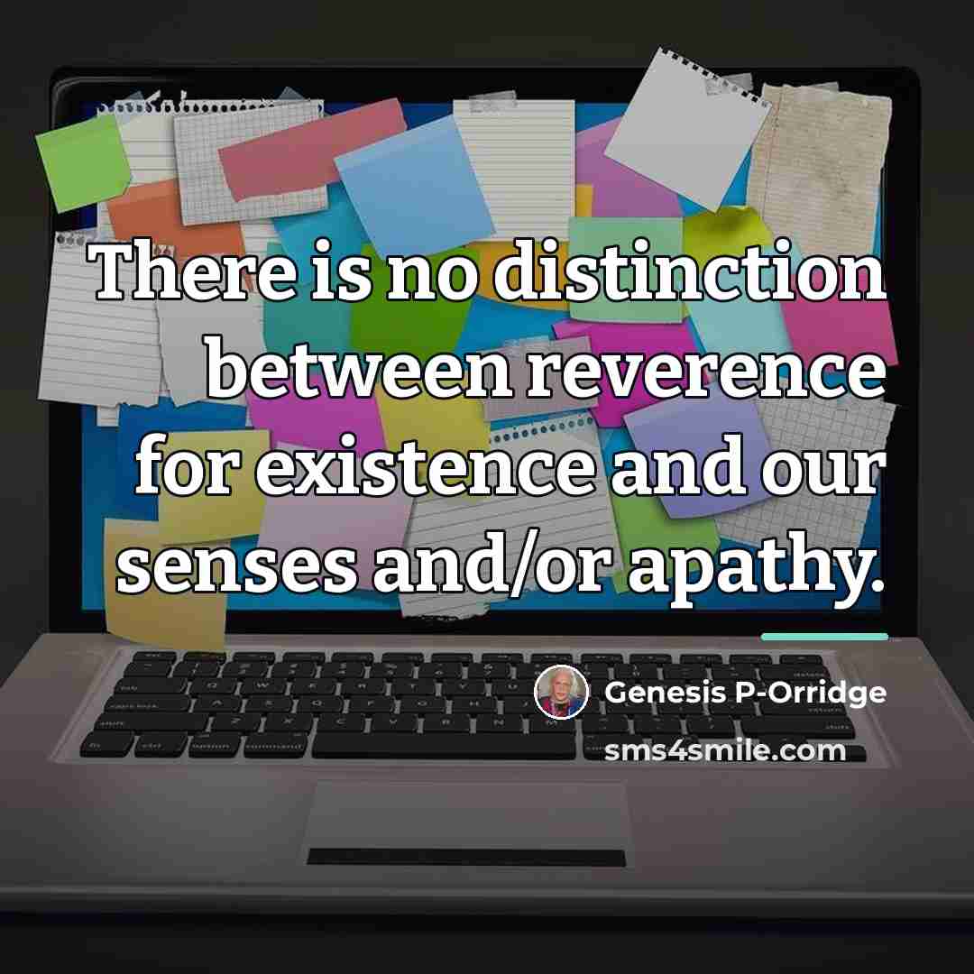 “There is no distinction between reverence for existence and our…” quote by Genesis P-Orridge
