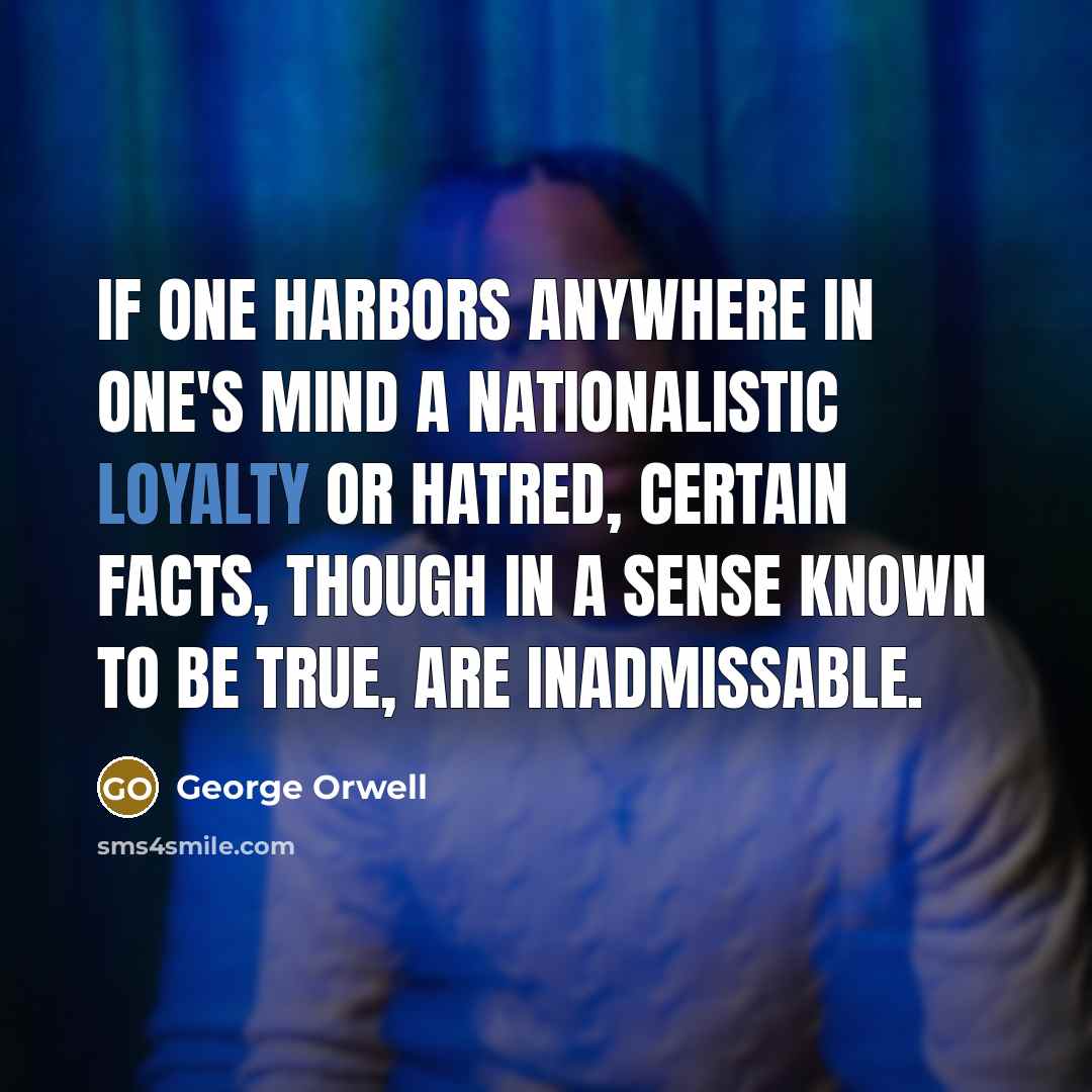 “If one harbors anywhere in one's mind a nationalistic loyalty…” quote by George Orwell