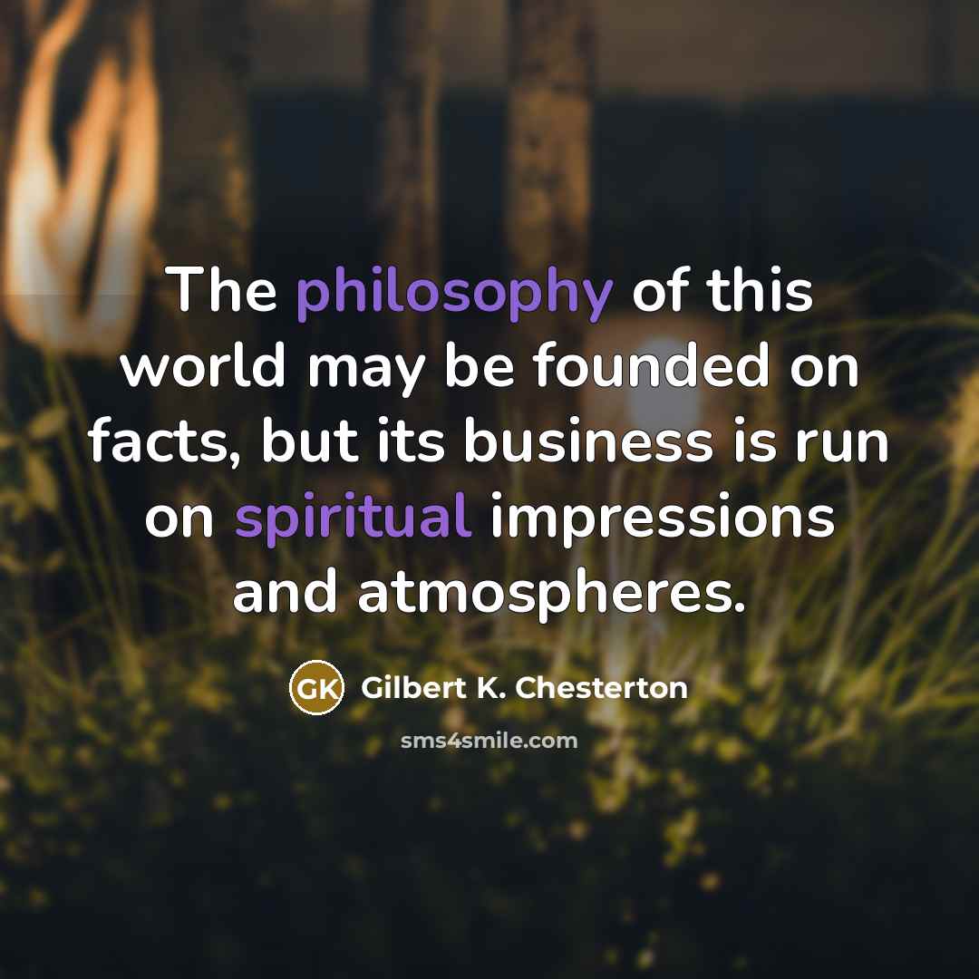“The philosophy of this world may be founded on facts,…” quote by Gilbert K. Chesterton
