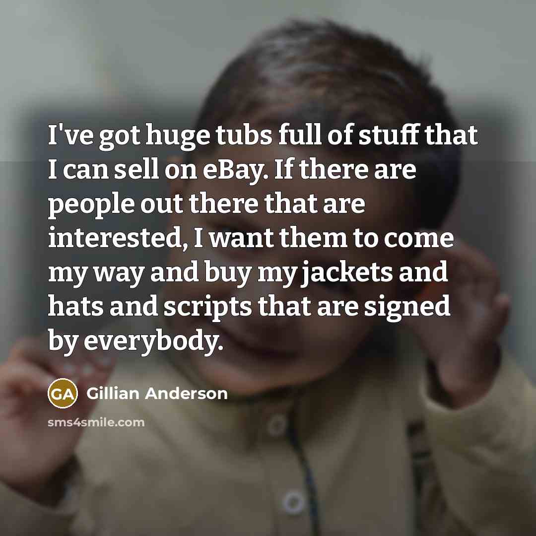 “I've got huge tubs full of stuff that I can…” quote by Gillian Anderson