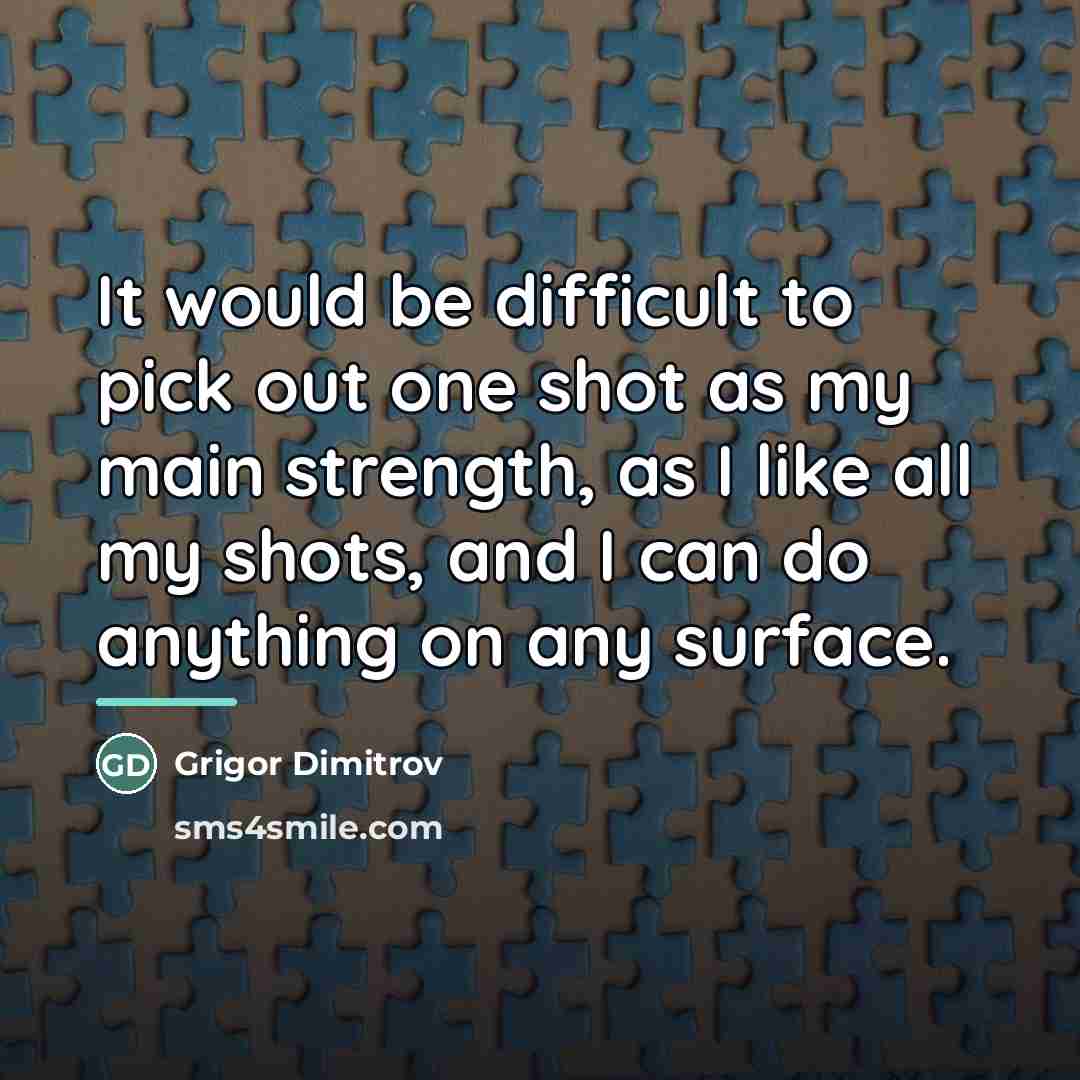 “It would be difficult to pick out one shot as…” quote by Grigor Dimitrov