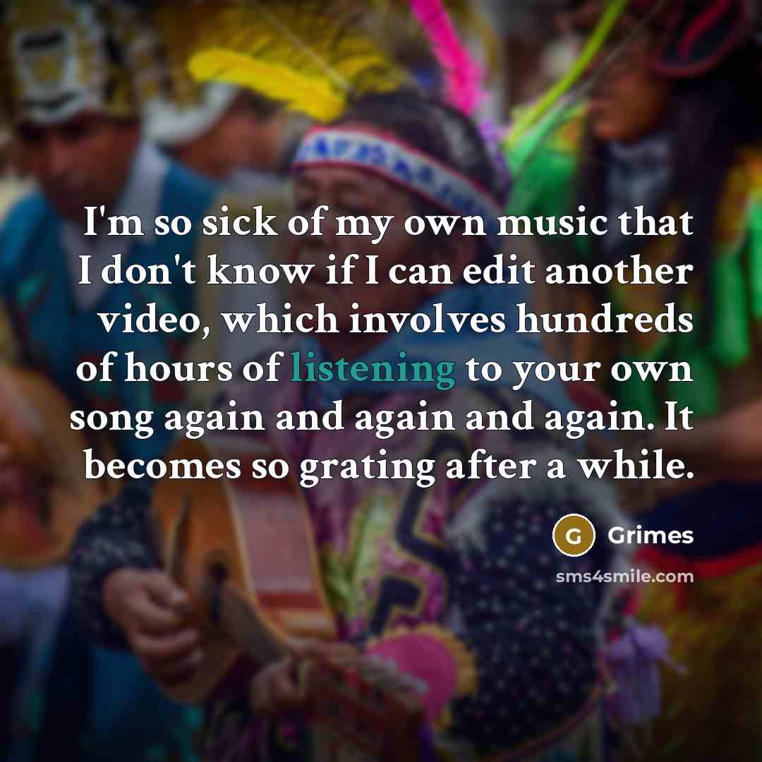 “I'm so sick of my own music that I don't…” quote by Grimes