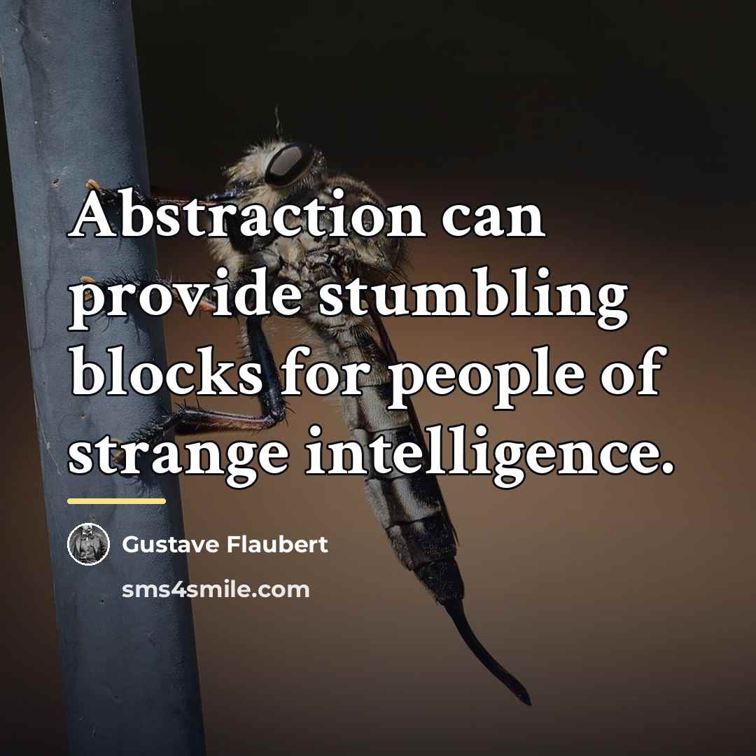 “Abstraction can provide stumbling blocks for people of strange intelligence.…” quote by Gustave Flaubert