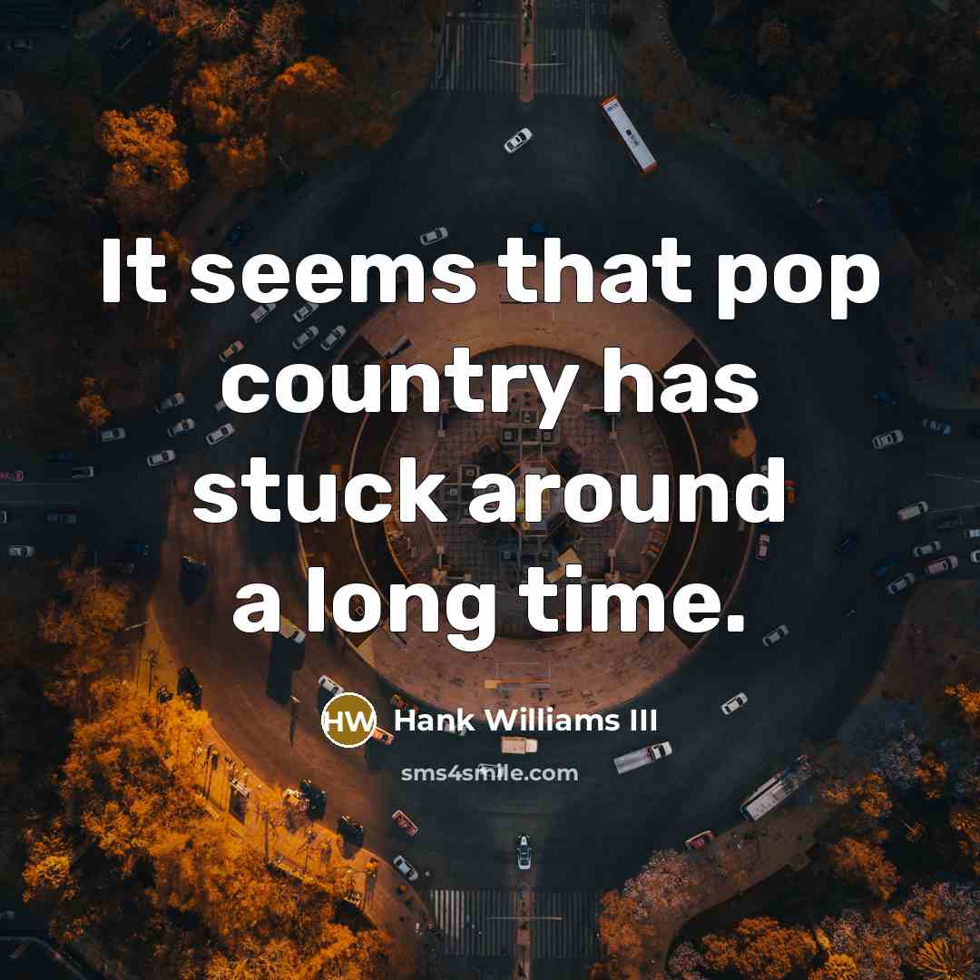 “It seems that pop country has stuck around a long…” quote by Hank Williams III