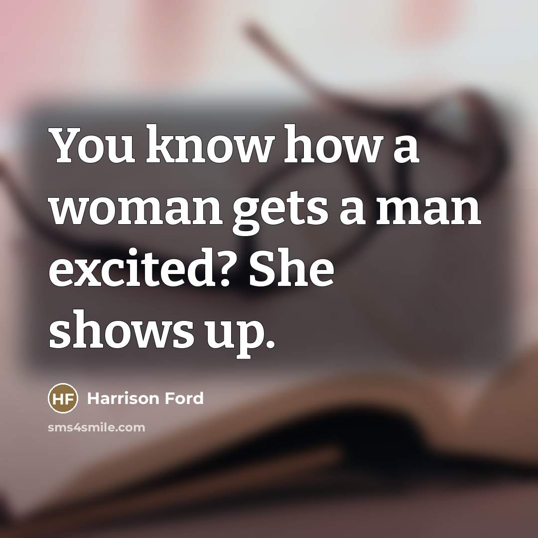 “You know how a woman gets a man excited? She…” quote by Harrison Ford