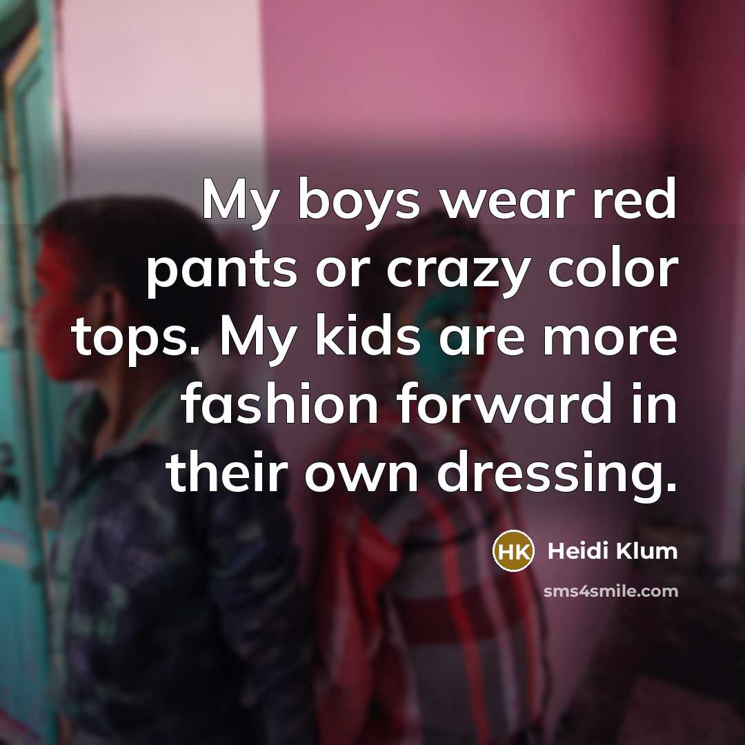 “My boys wear red pants or crazy color tops. My…” quote by Heidi Klum