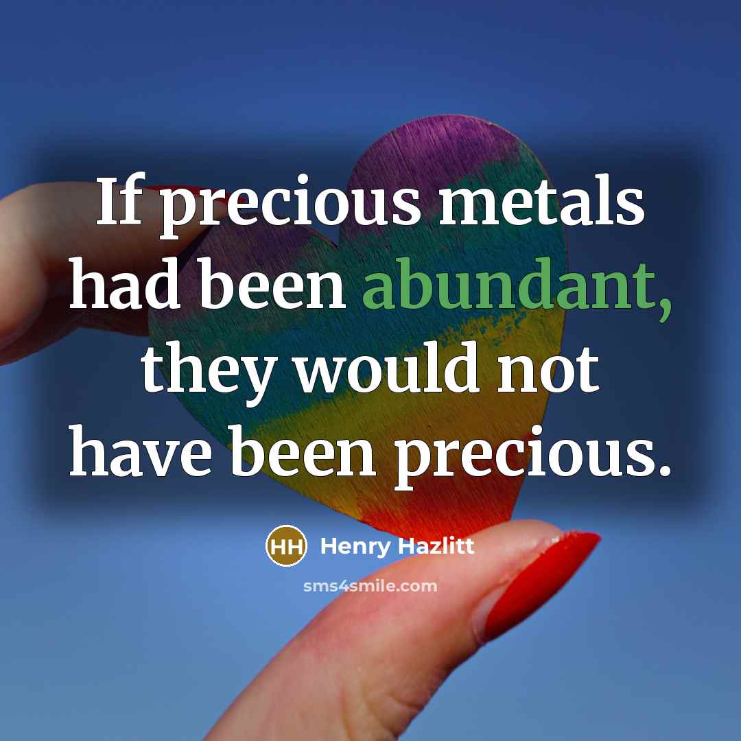 “If precious metals had been abundant, they would not have…” quote by Henry Hazlitt