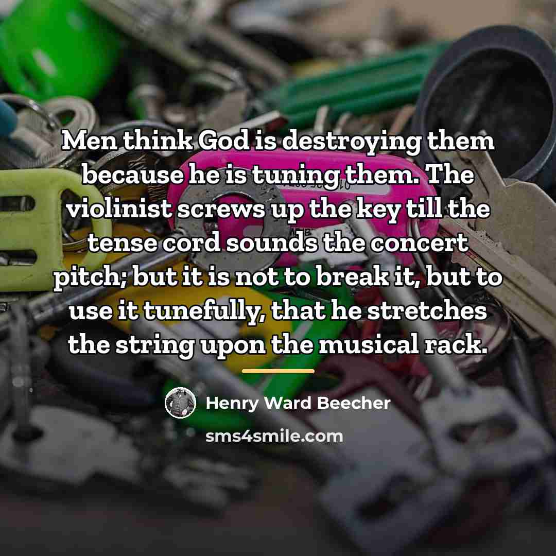 “Men think God is destroying them because he is tuning…” quote by Henry Ward Beecher