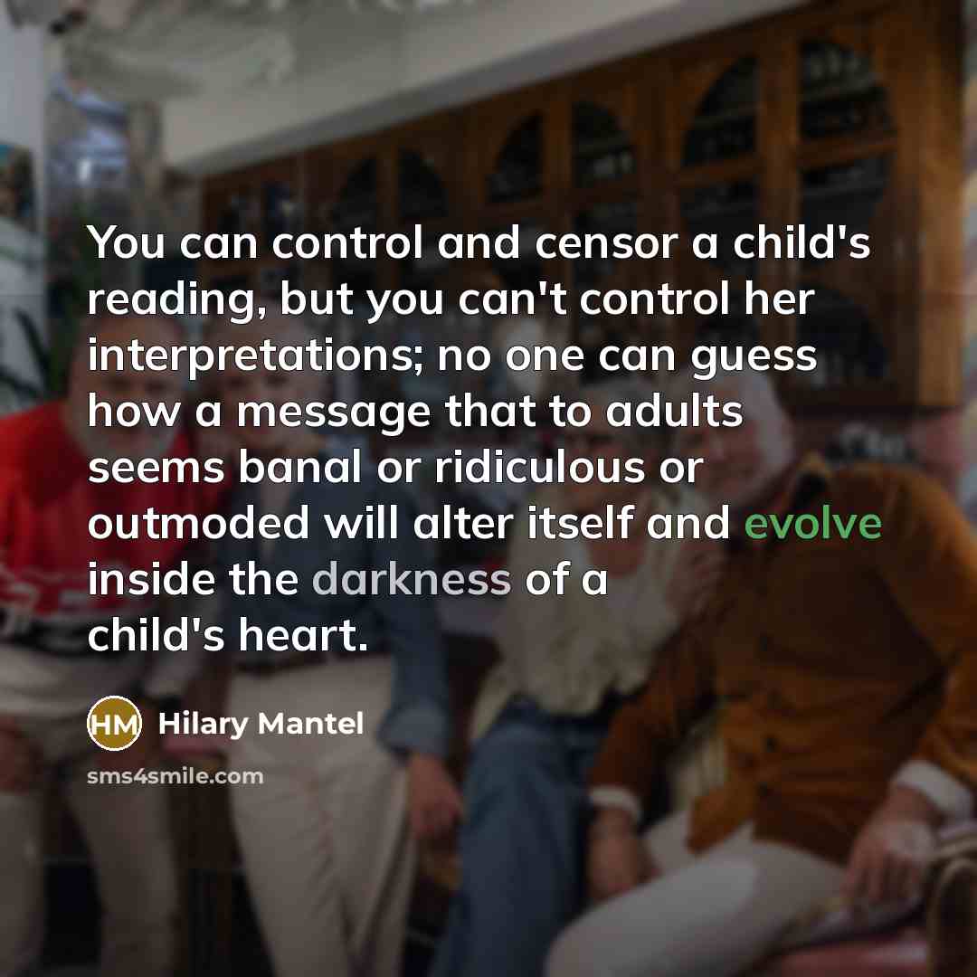 “You can control and censor a child's reading, but you…” quote by Hilary Mantel