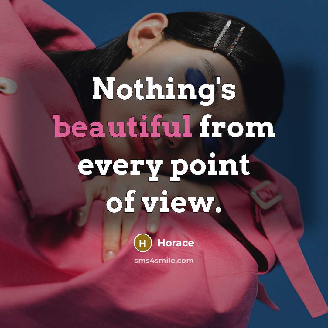 “Nothing's beautiful from every point of view.…” quote by Horace