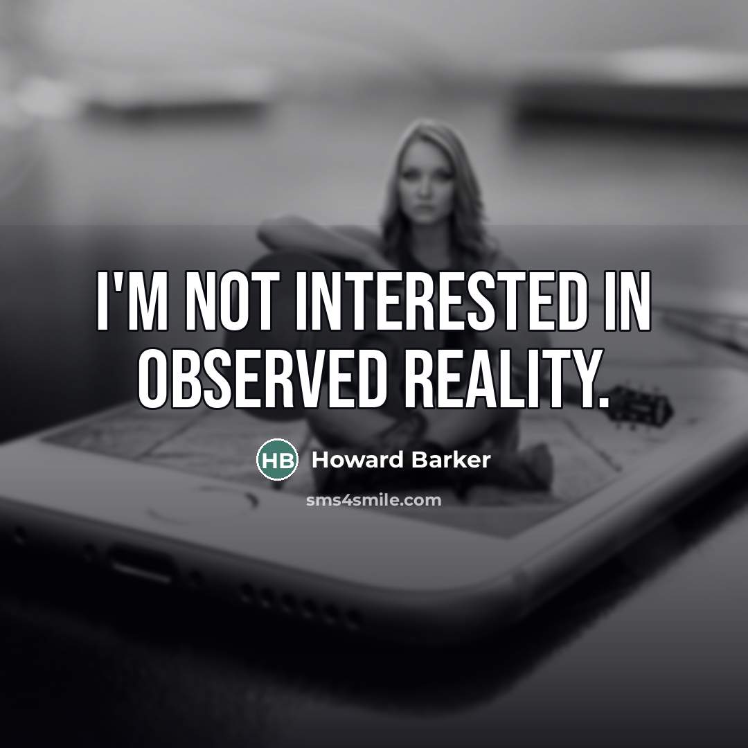“I'm not interested in observed reality.…” quote by Howard Barker
