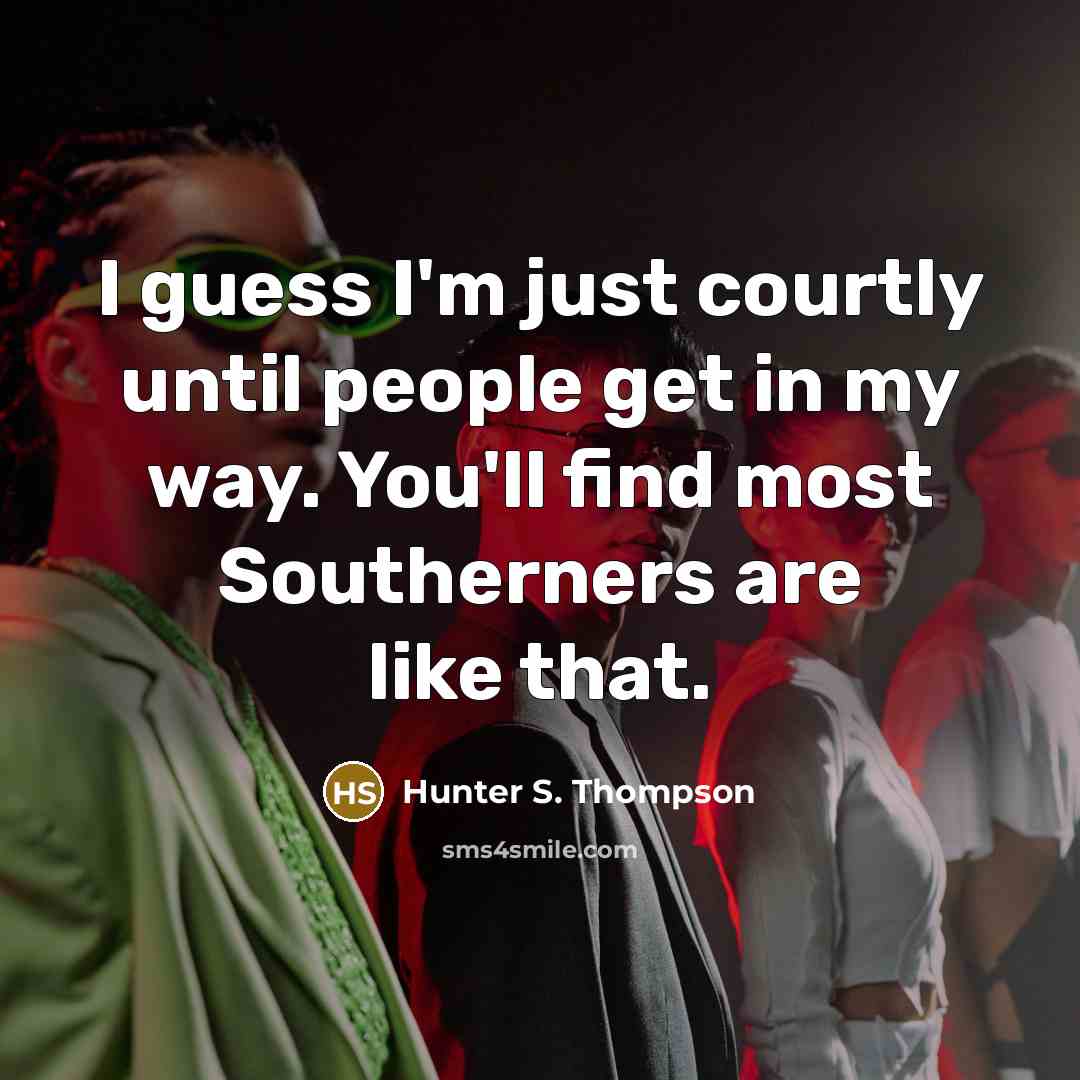 “I guess I'm just courtly until people get in my…” quote by Hunter S. Thompson