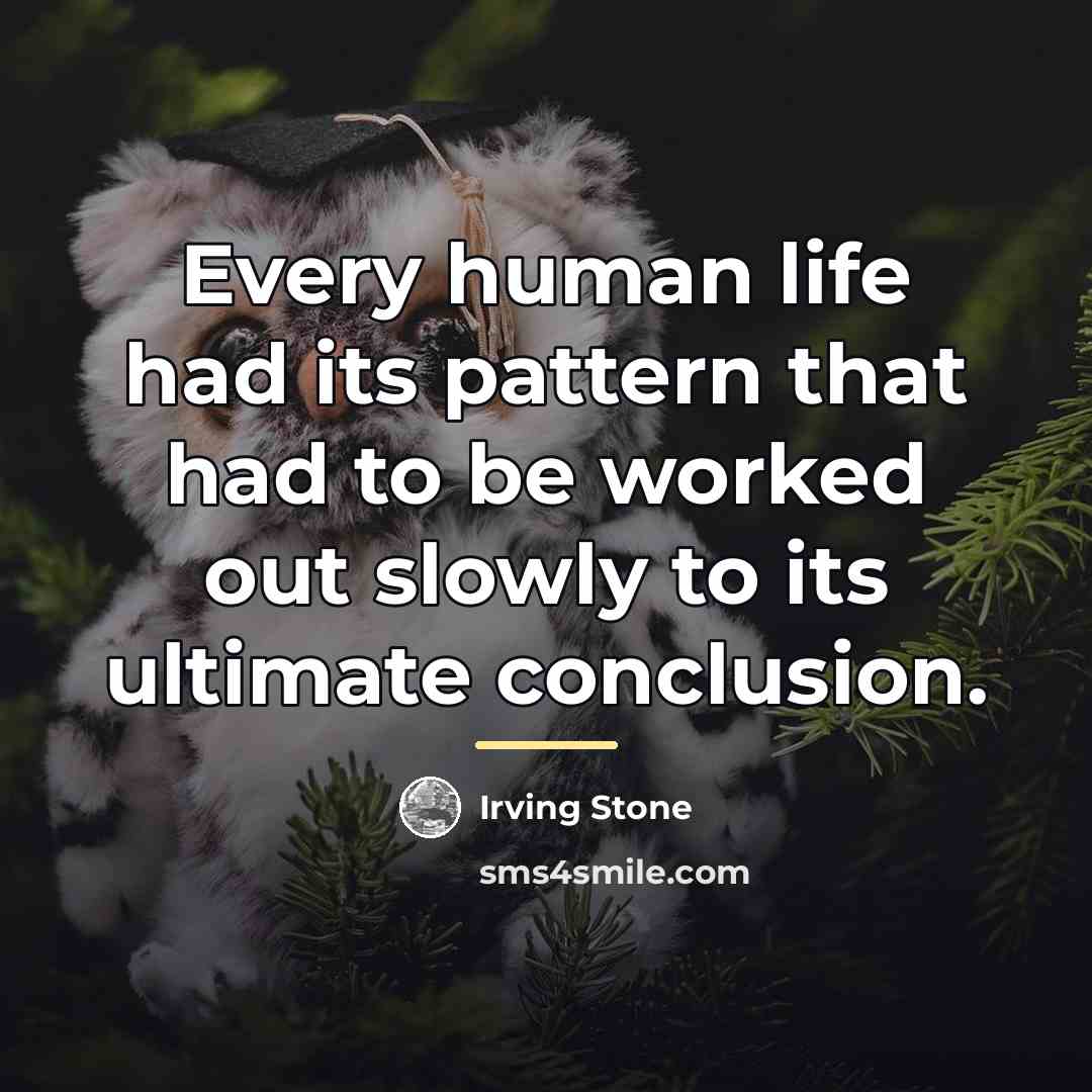 “Every human life had its pattern that had to be…” quote by Irving Stone