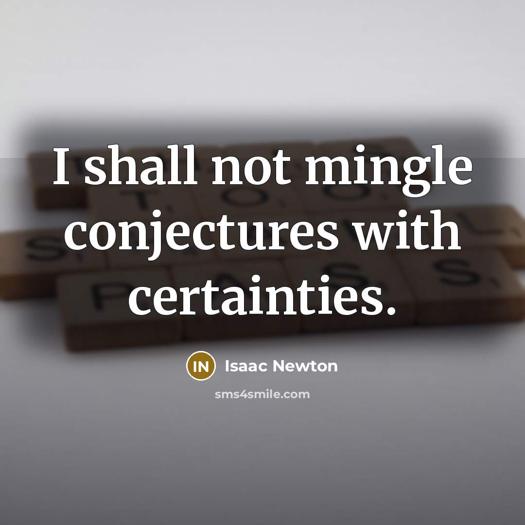 “I shall not mingle conjectures with certainties.” quote by Isaac Newton