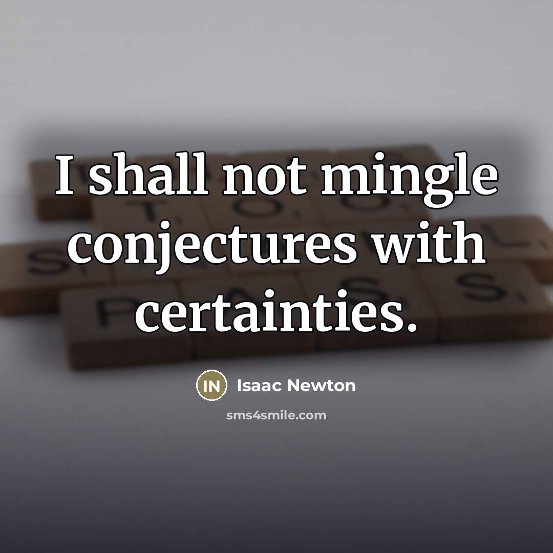 “I shall not mingle conjectures with certainties.…” quote by Isaac Newton