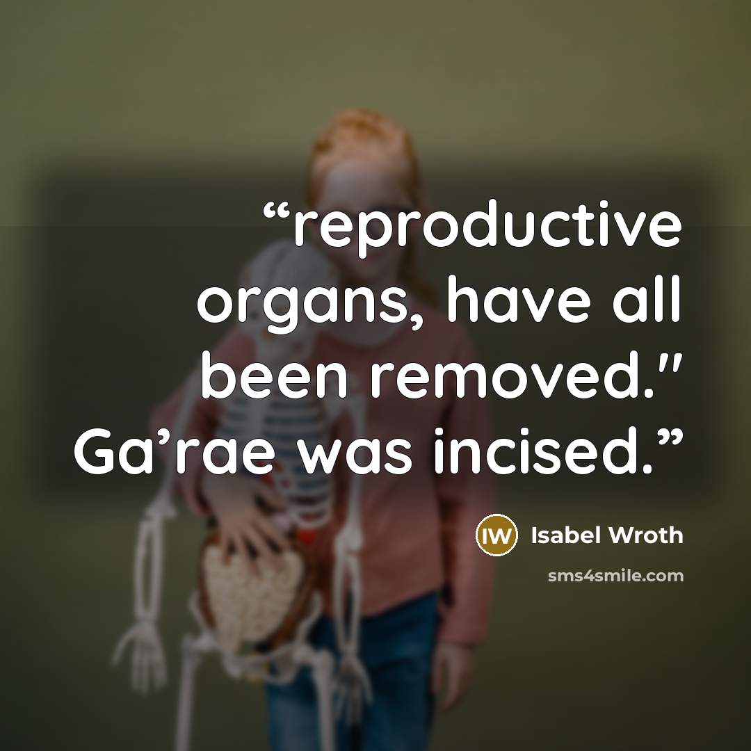 “reproductive organs, have all been removed." Ga’rae was incised.” quote by Isabel Wroth