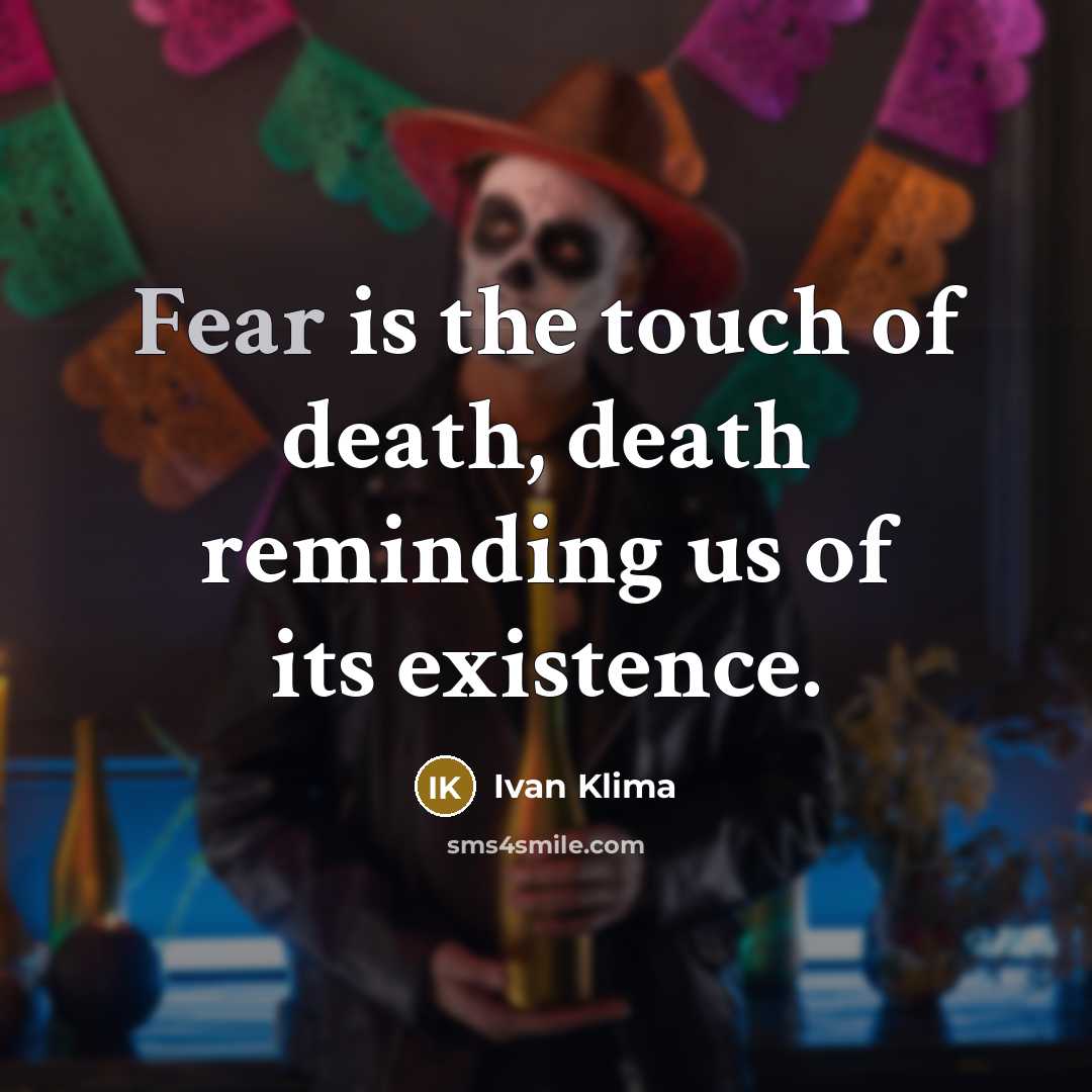 “Fear is the touch of death, death reminding us of…” quote by Ivan Klíma