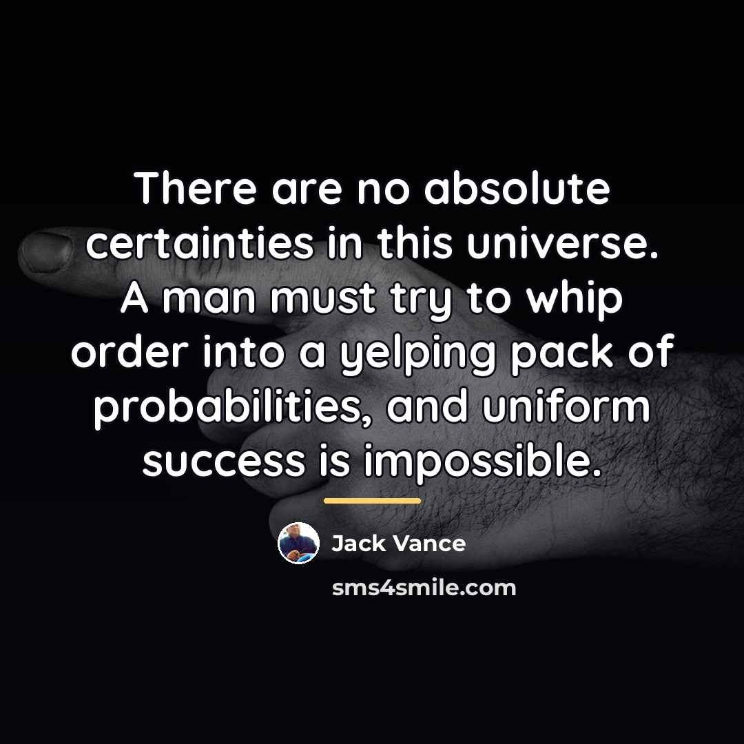 “There are no absolute certainties in this universe. A man…” quote by Jack Vance
