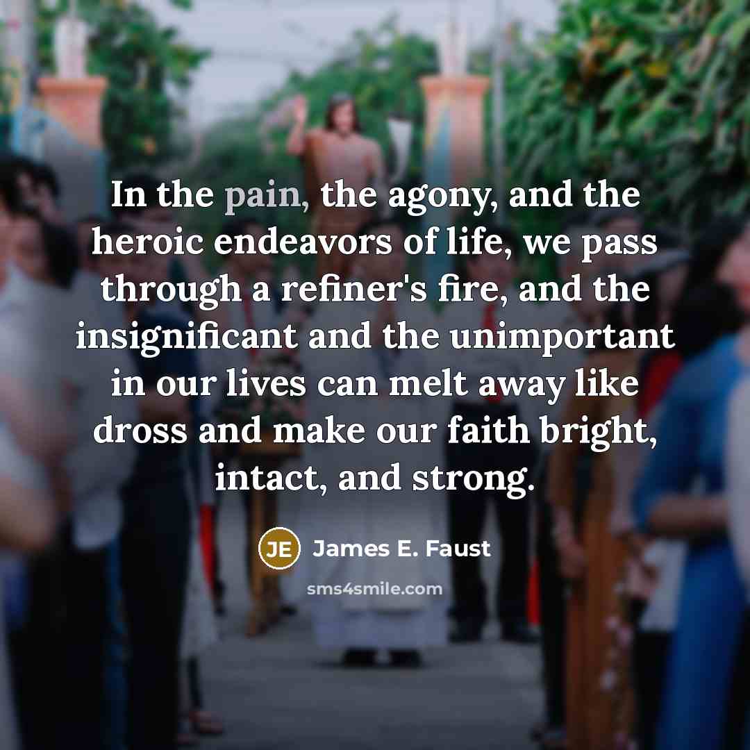 “In the pain, the agony, and the heroic endeavors of…” quote by James E. Faust