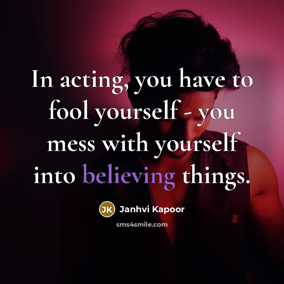 “In acting, you have to fool yourself - you mess…” quote by Janhvi Kapoor