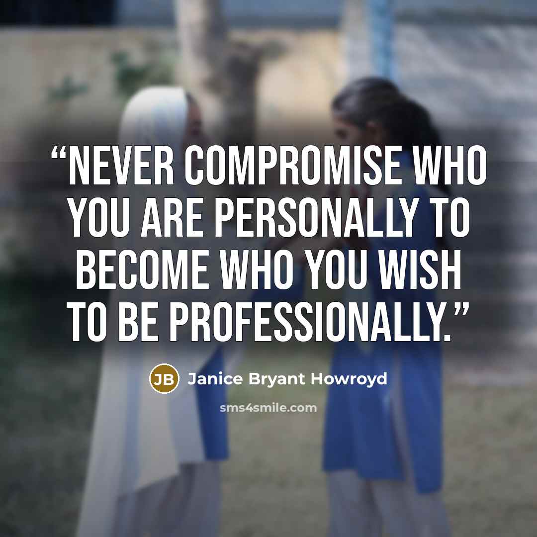 “Never compromise who you are personally to become who you wish to be professionally.” quote by Janice Bryant Howroyd