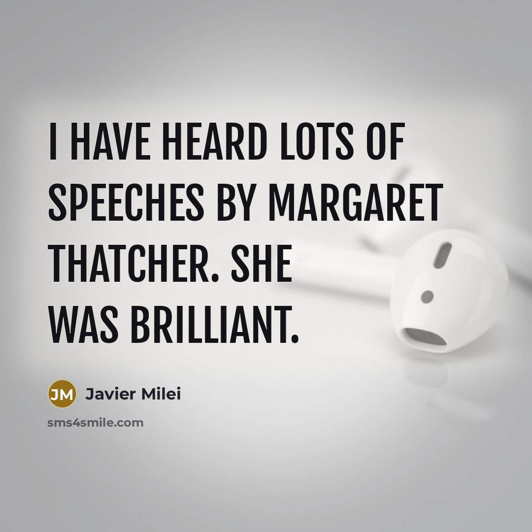 “I have heard lots of speeches by Margaret Thatcher. She…” quote by Javier Milei