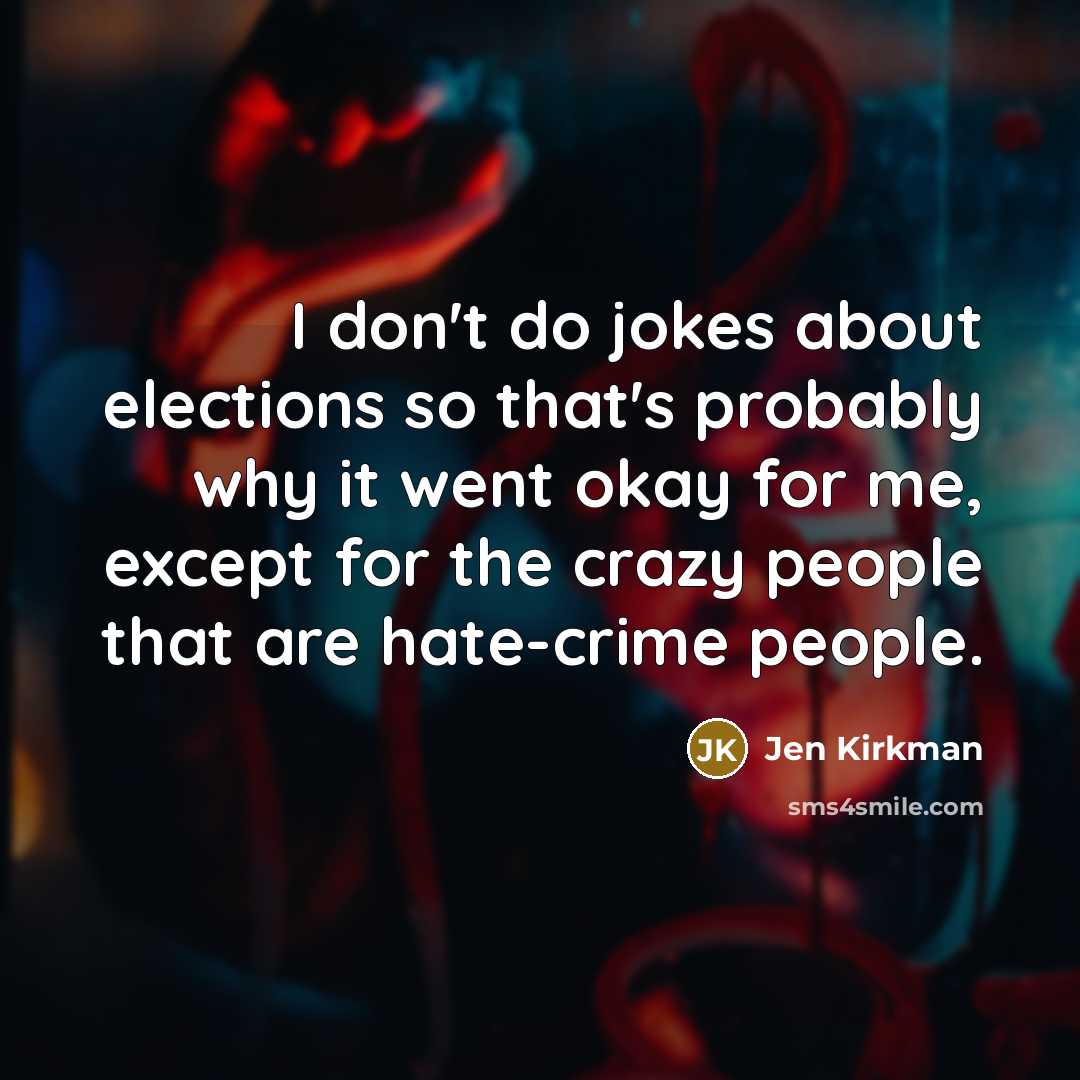 “I don't do jokes about elections so that's probably why…” quote by Jen Kirkman