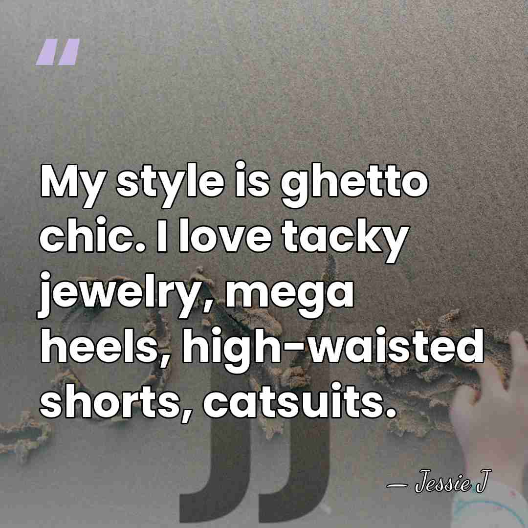 My style is ghetto chic. I love tacky jewelry, mega heels, high-waisted&hellip; - Jessie J