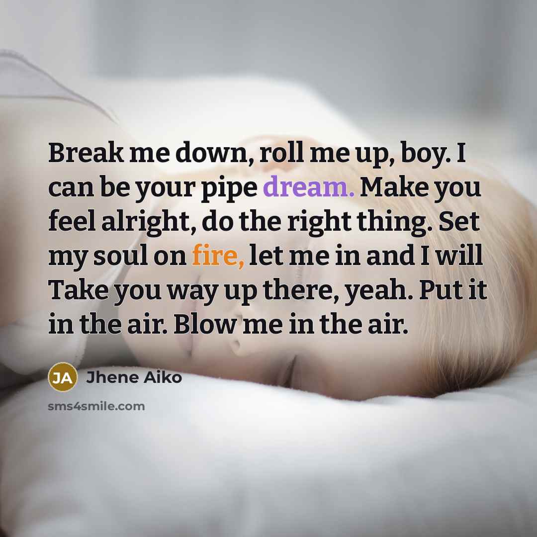 “Break me down, roll me up, boy. I can be…” quote by Jhene Aiko
