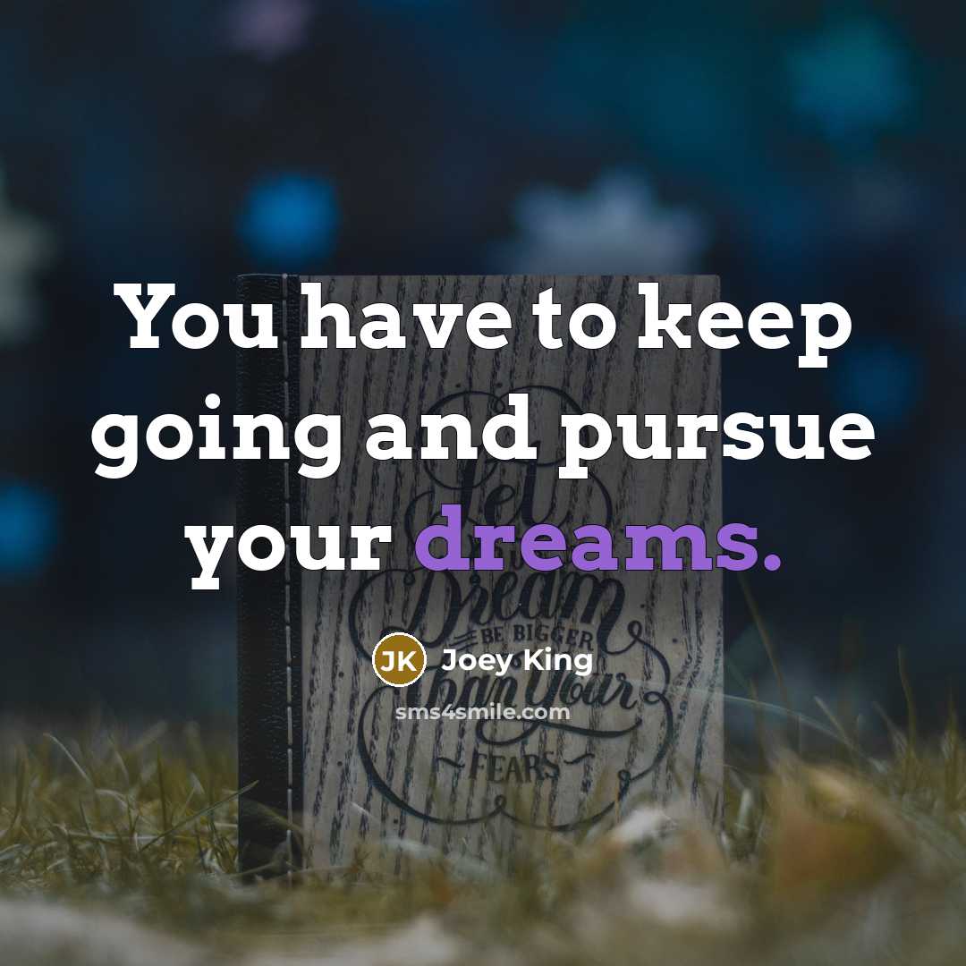 “You have to keep going and pursue your dreams.…” quote by Joey King
