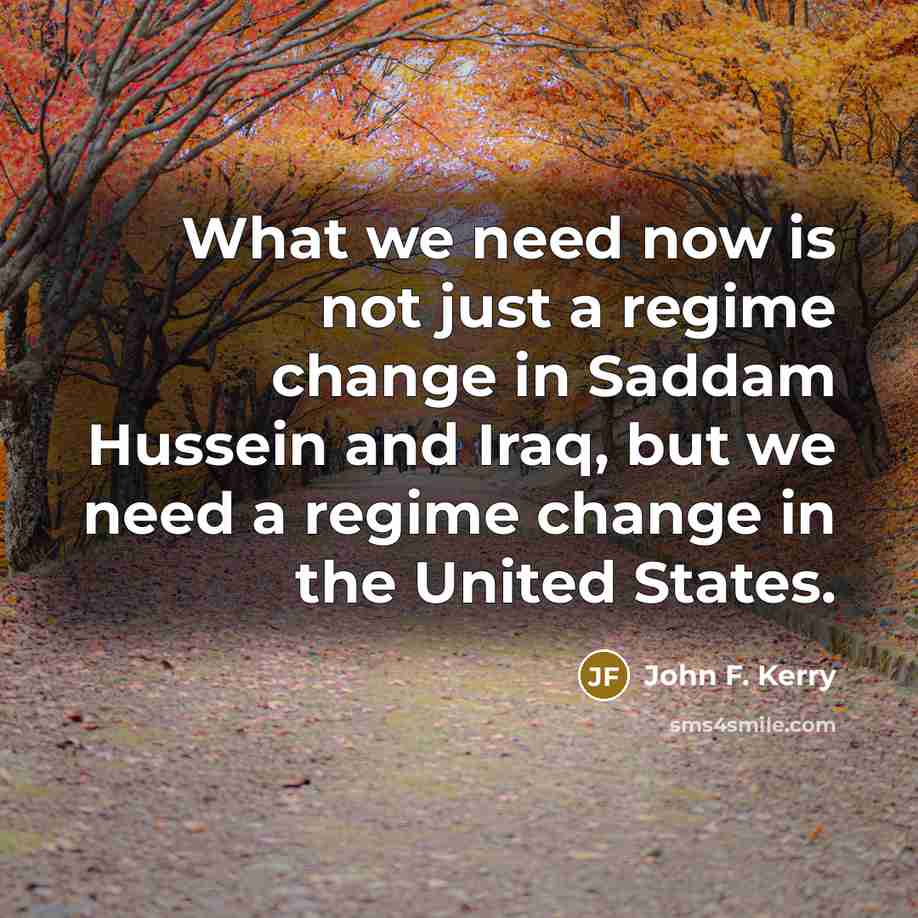 “What we need now is not just a regime change…” quote by John F. Kerry