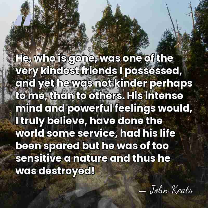 He, who is gone, was one of the very kindest friends I&hellip; - John Keats