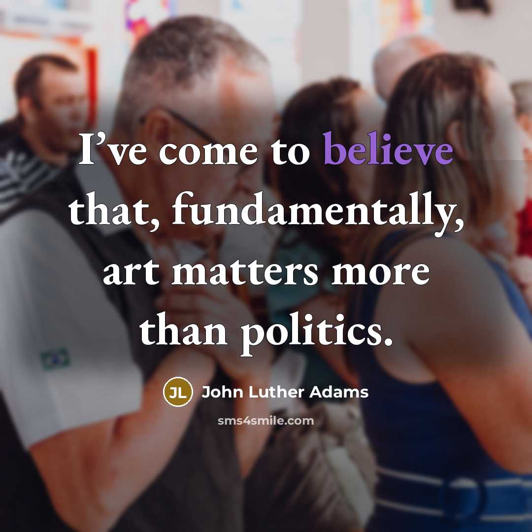 “I’ve come to believe that, fundamentally, art matters more than…” quote by John Luther Adams