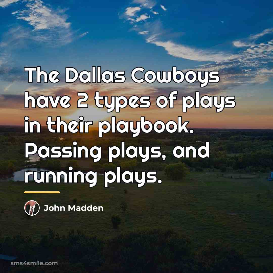 “The Dallas Cowboys have 2 types of plays in their…” quote by John Madden