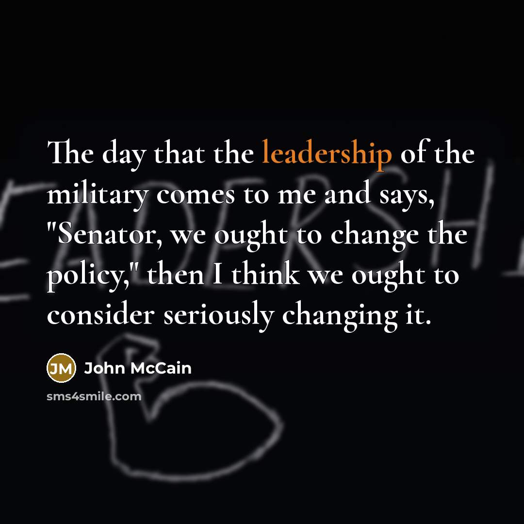 “The day that the leadership of the military comes to…” quote by John McCain