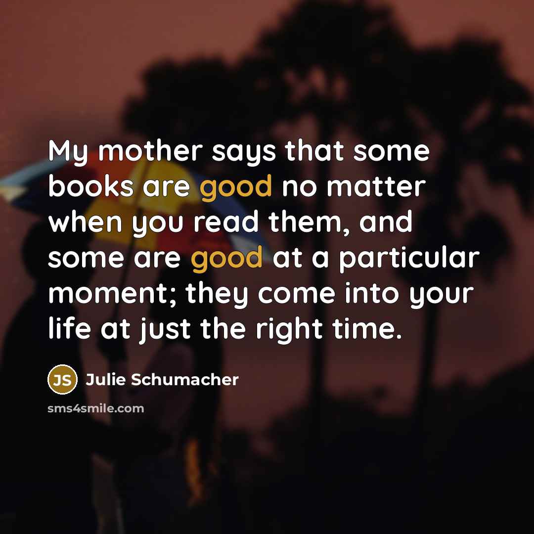 “My mother says that some books are good no matter…” quote by Julie Schumacher