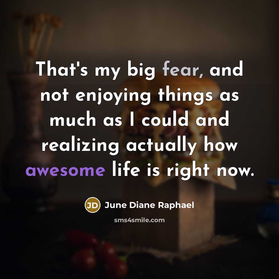 “That's my big fear, and not enjoying things as much…” quote by June Diane Raphael