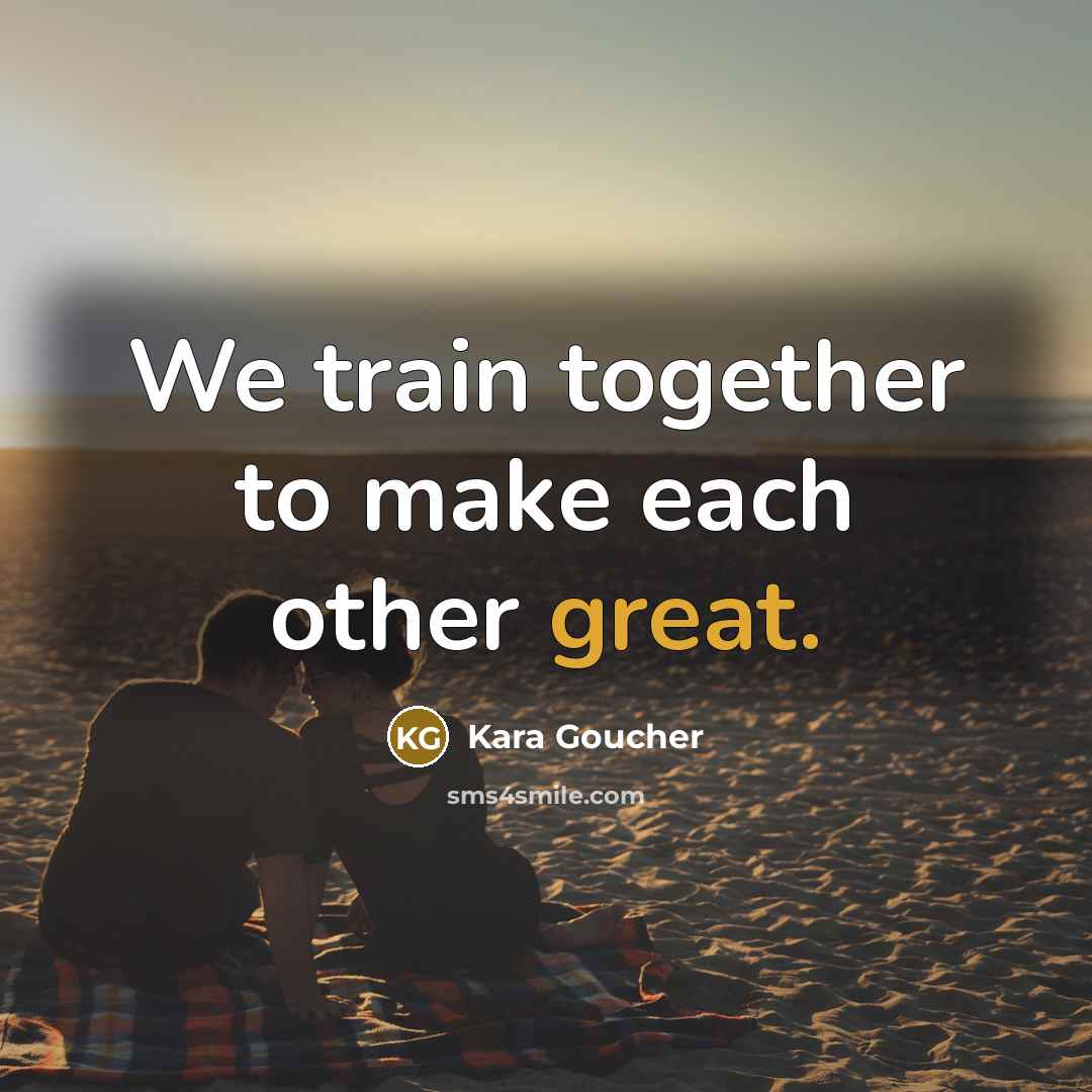 “We train together to make each other great.…” quote by Kara Goucher