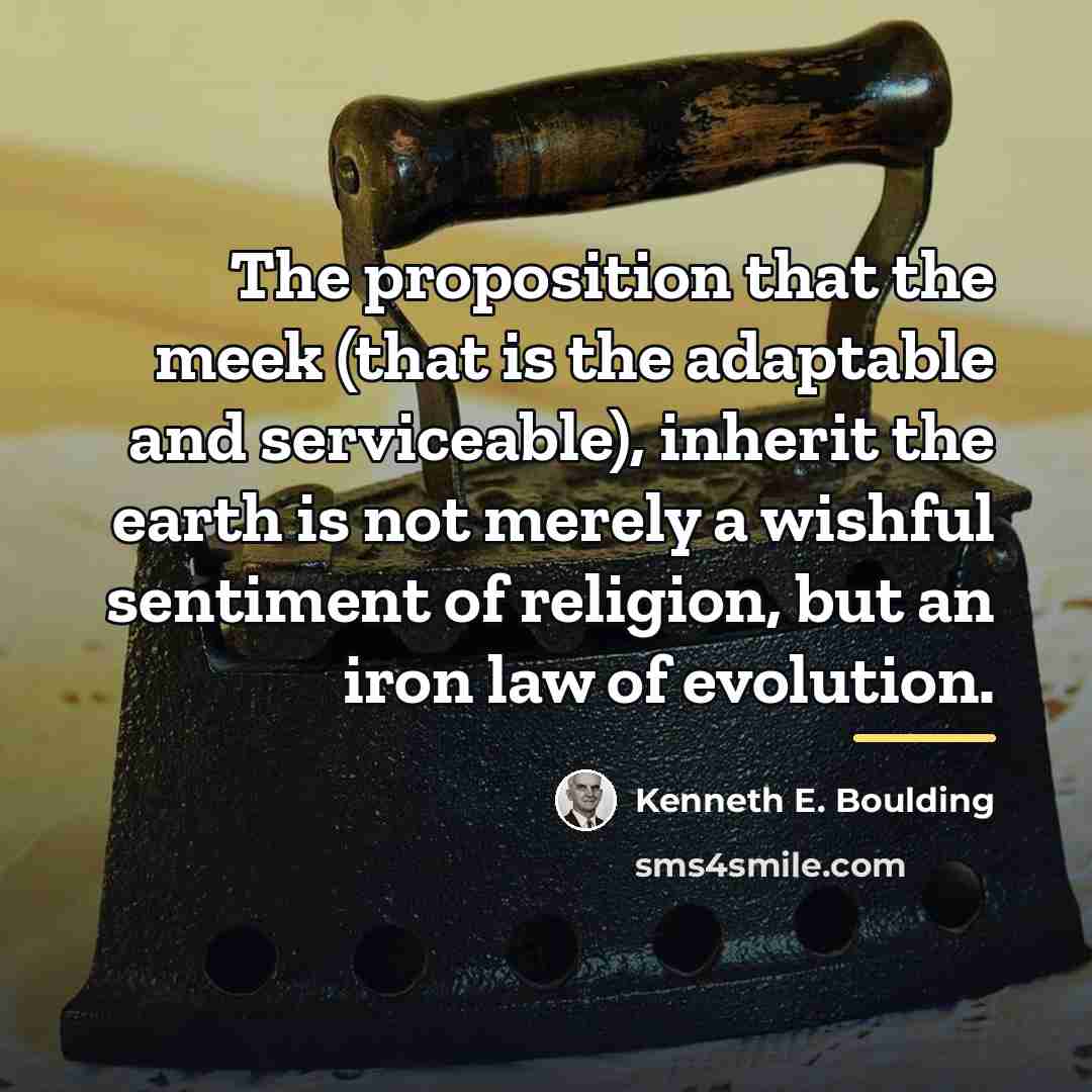 “The proposition that the meek (that is the adaptable and…” quote by Kenneth E. Boulding