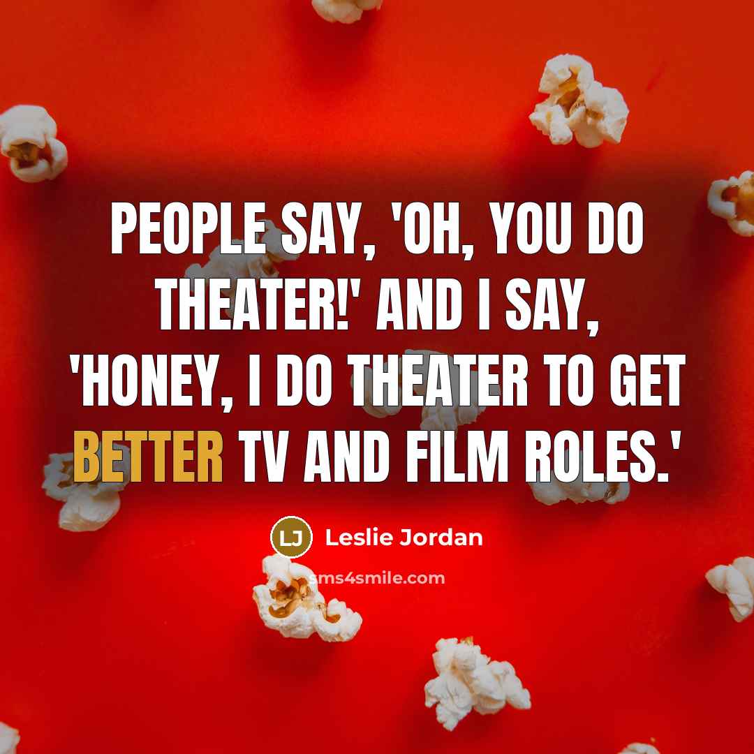 “People say, 'Oh, you do theater!' And I say, 'Honey,…” quote by Leslie Jordan