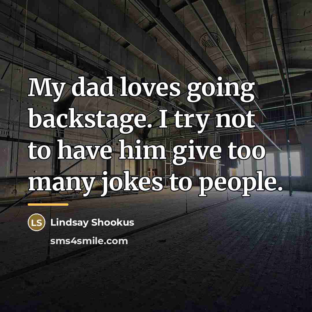 “My dad loves going backstage. I try not to have…” quote by Lindsay Shookus