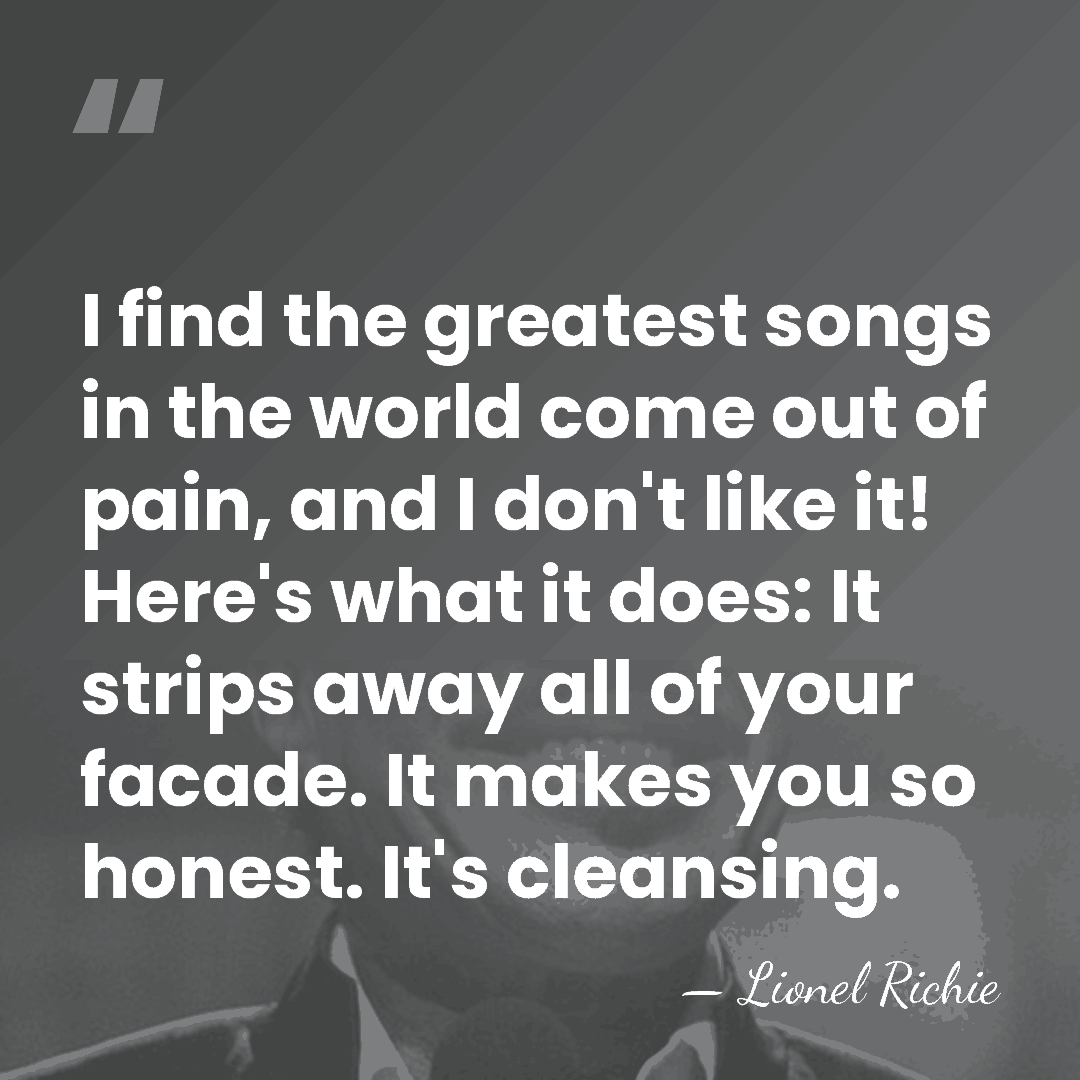 I find the greatest songs in the world come out of pain,&hellip; - Lionel Richie
